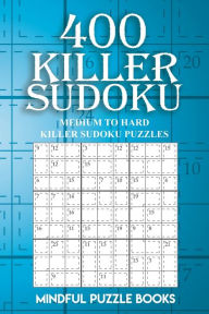 Title: 400 Killer Sudoku: Medium to Hard Killer Sudoku Puzzles, Author: Mindful Puzzle Books