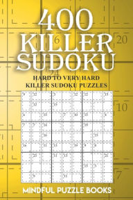 Title: 400 Killer Sudoku: Hard to Very Hard Killer Sudoku Puzzles, Author: Mindful Puzzle Books