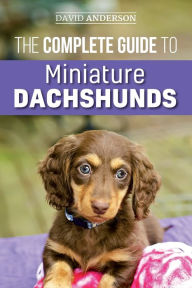Title: The Complete Guide to Miniature Dachshunds: A step-by-step guide to successfully raising your new Miniature Dachshund, Author: David Anderson