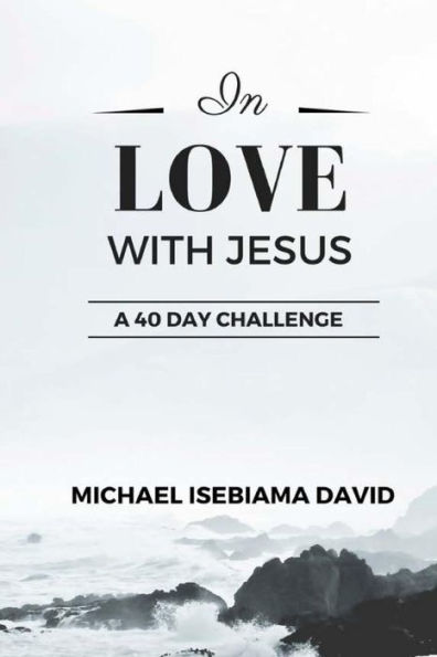 In Love With Jesus: A 40-Day Challenge to Consciously Grow in Intimacy with Jesus