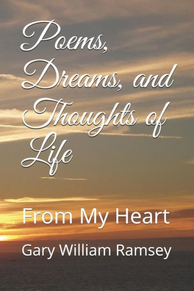 Poems, Dreams, and Thoughts of Life: From My Heart