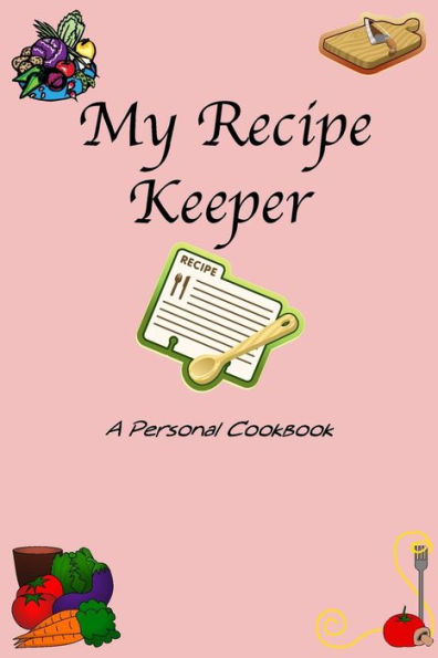 My Recipe Keeper: A Personal Cookbook
