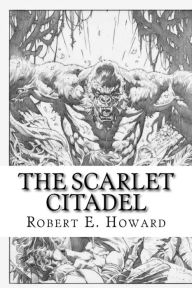 Title: The Scarlet Citadel, Author: Robert E. Howard