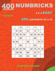Title: 400 NUMBRICKS puzzles 9 x 9 EASY + BONUS 250 LABYRINTH 25 x 25: Sudoku with EASY levels puzzles and a Labyrinth very hard levels, Author: Basford Holmes