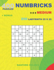 Title: 400 NUMBRICKS puzzles 9 x 9 MEDIUM + BONUS 250 LABYRINTH 25 x 25: Sudoku with MEDIUM levels puzzles and a Labyrinth very hard levels, Author: Basford Holmes