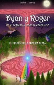 Title: Dyan y Roger en el regreso al bosque encantado.: El origen de la mistica gema, Author: Nelson Leonardo Larrosa