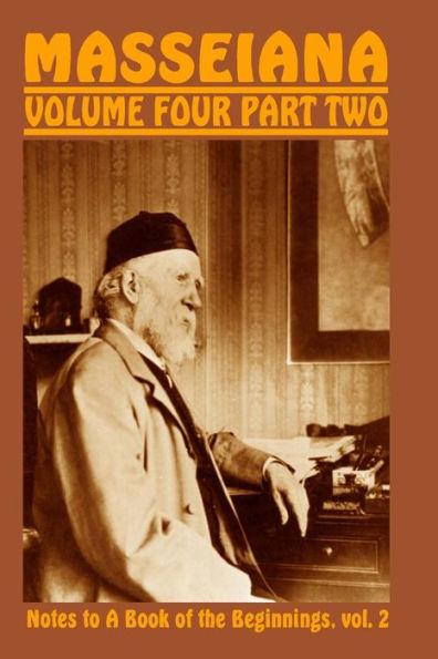 Masseiana Volume Four Part Two: Notes to a Book of the Beginnings, Vol. 2