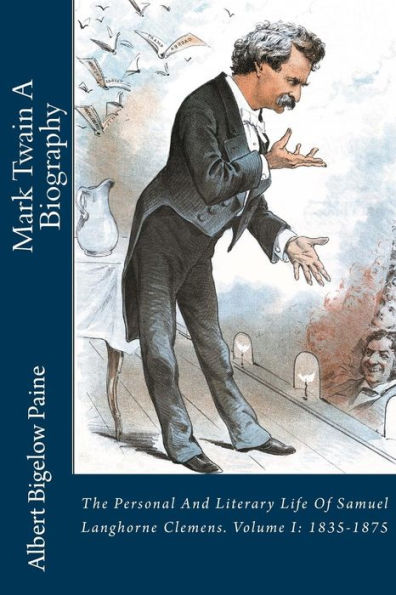 Mark Twain A Biography: The Personal And Literary Life Of Samuel Langhorne Clemens. Volume I: 1835-1875