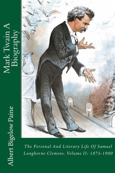 Mark Twain A Biography: The Personal And Literary Life Of Samuel Langhorne Clemens. Volume II: 1875-1900