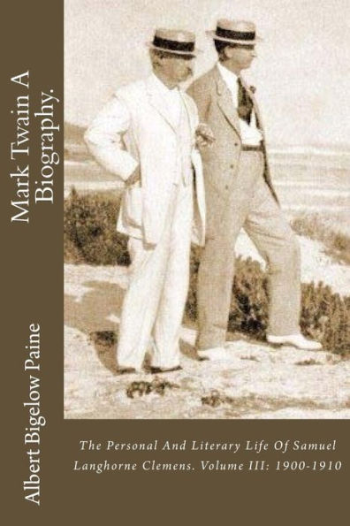 Mark Twain A Biography.: The Personal And Literary Life Of Samuel Langhorne Clemens. Volume III: 1900-1910