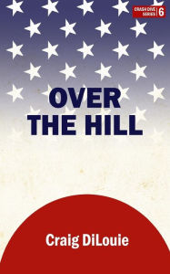 Title: Over the Hill: a novel of the Pacific War, Author: Craig Dilouie