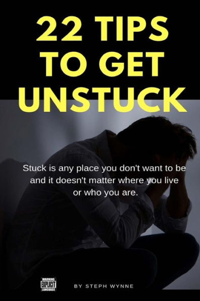 22 Tips On How To Get Unstuck: Stuck is any place you don't want to be
