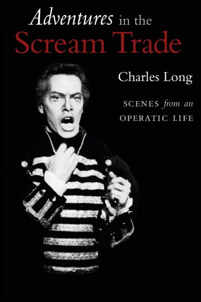 Adventures in the Scream Trade: Scenes from an Operatic Life