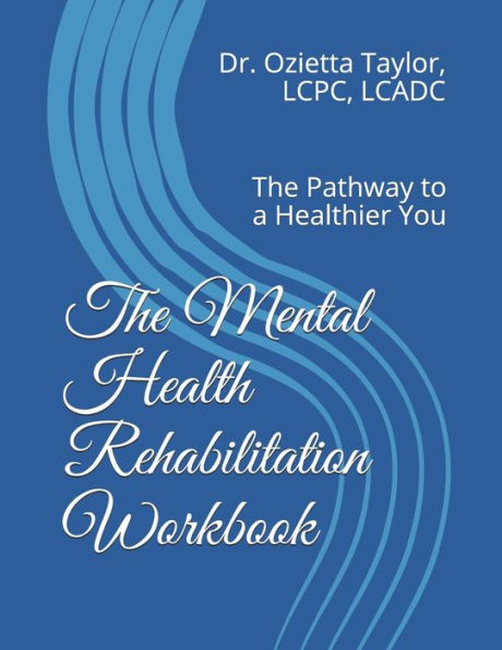 The Mental Health Rehabilitation Workbook: The Pathway to a Healthier You