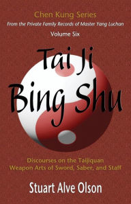 Title: Tai Ji Bing Shu: Discourses on the Taijiquan Weapon Arts of Sword, Saber, and Staff, Author: Chen Kung