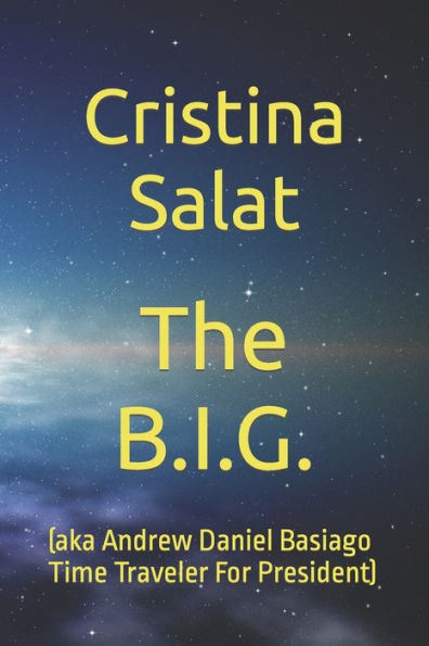 The B.I.G.: (aka Andrew Daniel Basiago Time Traveler For President)