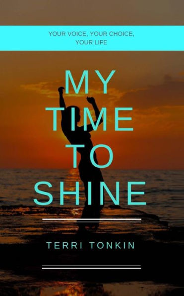 My Time To Shine: Your Voice, Your Choice, Your Life