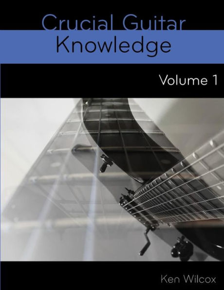 Crucial Guitar Knowledge Volume 1