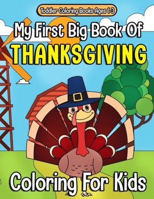 Toddler Coloring Books Ages 1 3 My First Big Book Of Thanksgiving Coloring For Kids Thanksgiving Coloring Book For Children Turkeys Native Americans And Delicious Foods And More By Annie Clemens Paperback