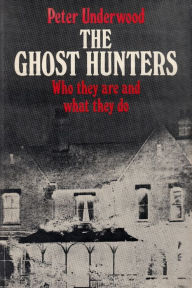 Title: The Ghost Hunters: Who they are and what they do, Author: Peter Underwood