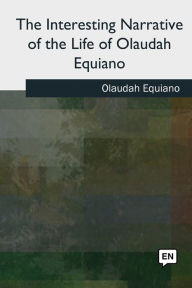 Title: The Interesting Narrative of the Life of Olaudah Equiano, Author: Olaudah Equiano