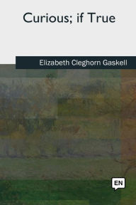 Title: Curious, if True, Author: Elizabeth Gaskell