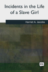 Title: Incidents in the Life of a Slave Girl, Author: Harriet a Jacobs