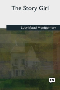 Title: The Story Girl, Author: Lucy Maud Montgomery