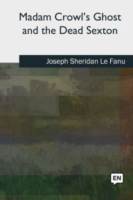 Title: Madam Crowl's Ghost and the Dead Sexton, Author: Joseph Sheridan Le Fanu