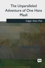 Title: The Unparalleled Adventure of One Hans Pfaall, Author: Edgar Allan Poe