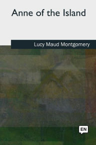 Title: Anne of the Island, Author: Lucy Maud Montgomery