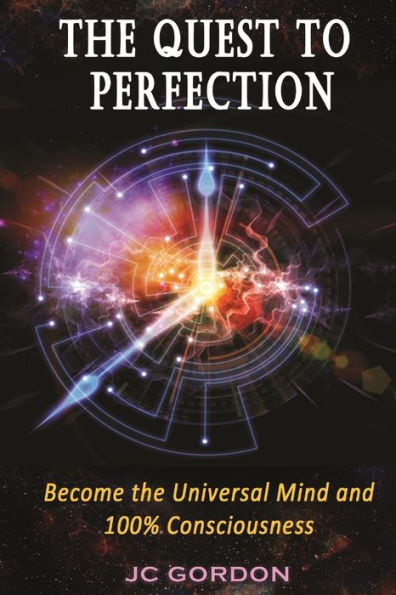 The Quest to Perfection: Become the Universal Mind and 100% Consciousness
