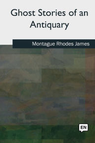 Title: Ghost Stories of an Antiquary, Author: Montague Rhodes James