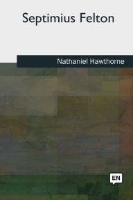 Title: Septimius Felton, Author: Nathaniel Hawthorne