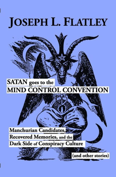 Satan Goes to the Mind Control Convention: Manchurian Candidates, Recovered Memories, and the Dark Side of Conspiracy Culture