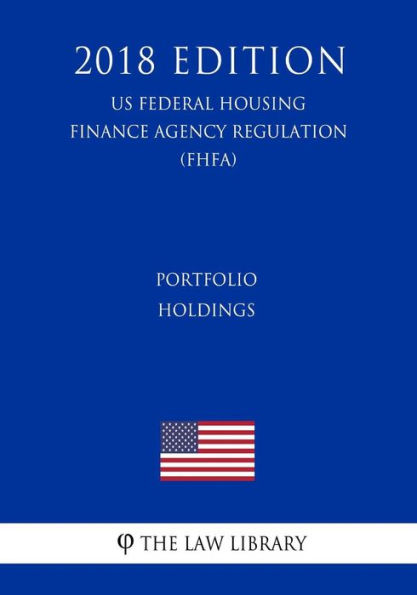 Portfolio Holdings (US Federal Housing Finance Agency Regulation) (FHFA) (2018 Edition)