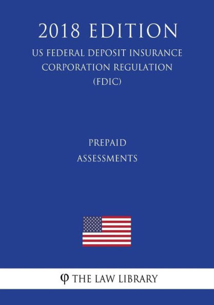 Prepaid Assessments (US Federal Deposit Insurance Corporation Regulation) (FDIC) (2018 Edition)