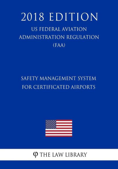 Safety Management System for Certificated Airports (US Federal Aviation Administration Regulation) (FAA) (2018 Edition)