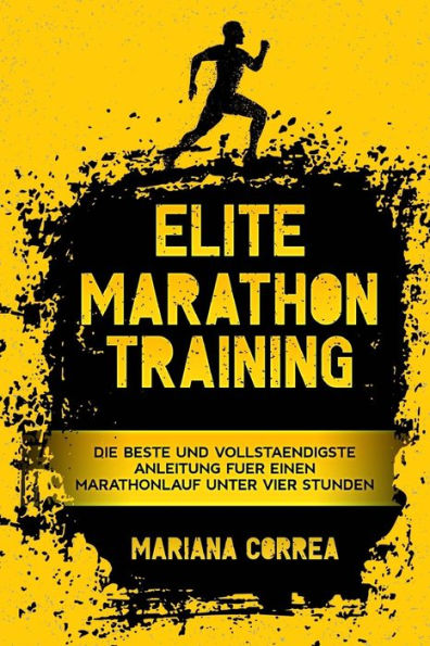 ELITE MARATHON TRAiNING: DiE BESTE UND VOLLSTAENDIGSTE ANLEITUNG FUER EINEN MARATHONLAUF UNTER VIER STUNDEN