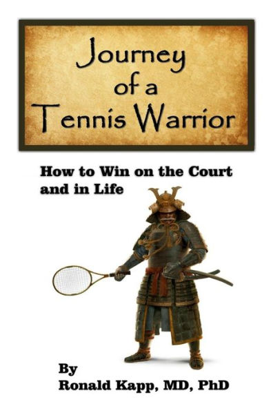 Journey of a Tennis Warrior: How to Win on the Court and in Life