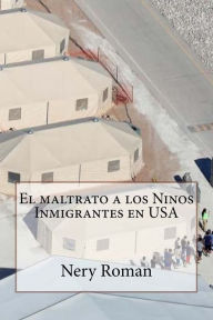 Title: El maltrato a los Ninos Inmigrantes en USA, Author: Nery Roman