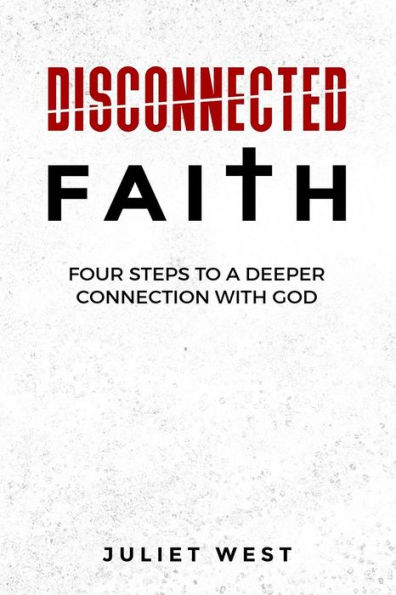 Disconnected Faith: Four Steps to a Deeper Connection with God