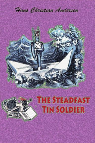 Title: The Steadfast Tin Soldier, Author: Hans Christian Andersen