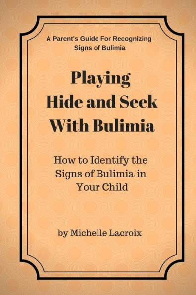 Playing Hide and Seek With Bulimia: How to Identify the Signs of Bulimia in Your Child