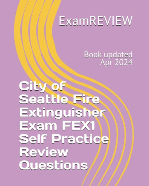 City of Seattle Fire Extinguisher Exam FEX1 Self Practice Review Questions