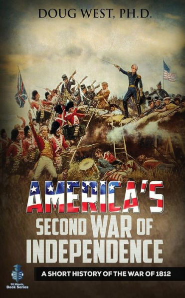 America's Second War of Independence: A Short History the 1812