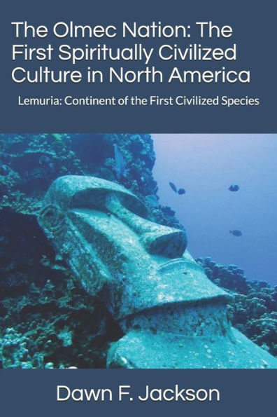 The Olmec Nation: The First Spiritually Civilized Culture in North America: Lemuria: Continent of the First Civilized Species