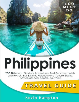 Philippines Travel Guide Top 10 Islands Outdoor Adventures Best Beaches Hotels And Hostels Eat Drink Historical And Cultural Sights Advice Of