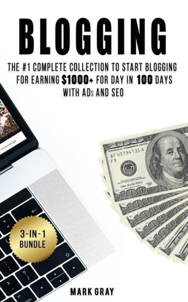 Blogging: 3 Manuals - The #1 Complete Collection to Start Blogging for Earning $1000+ For Day in 100 Days with Ads & SEO (Advanced Online Marketing Strategies)