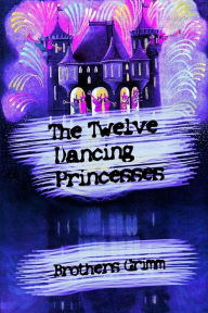 Title: The Twelve Dancing Princesses, Author: Brothers Grimm